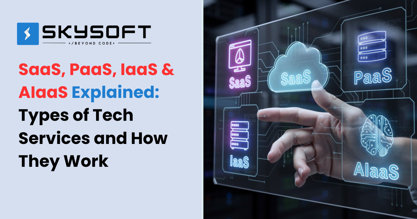 SaaS, PaaS, IaaS & AIaaS Explained: Types of Tech Services and How They Work