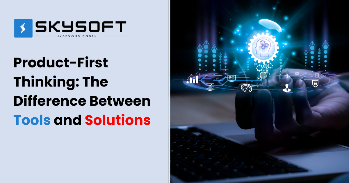 Product-First Thinking: The Difference Between Tools and Solutions