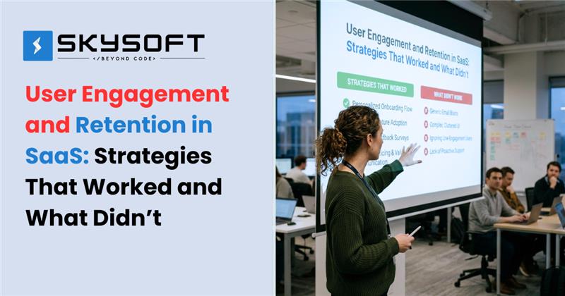 User Engagement and Retention in SaaS: Strategies That Worked and What Didn’t